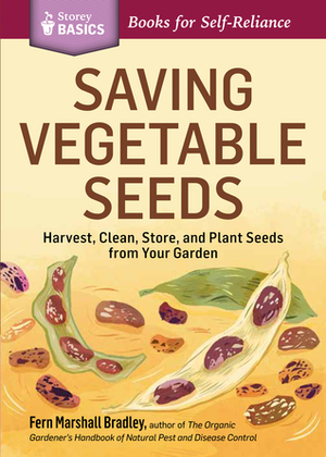 Saving Vegetable Seeds: Harvest, Clean, Store, and Plant Seeds from Your Garden. A Storey BASICS® Title by Fern Marshall Bradley