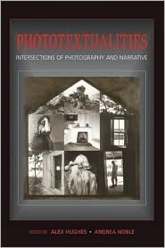 Phototextualities: Intersections of Photography and Narrative by Andrea Noble, Alex Hughes