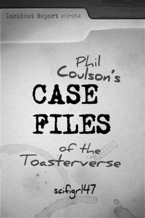 Phil Coulson's Case Files of the Toasterverse by Scifigrl47