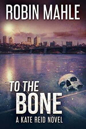 To the Bone by Robin Mahle