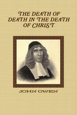 The Death of Death in the Death of Christ by John Owen, Terry Kulakowski