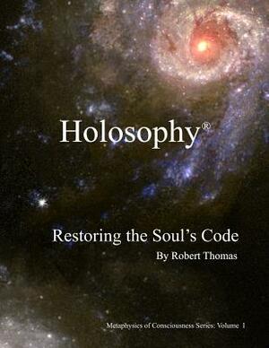 Holosophy: Restoring the Soul's Code by Robert Thomas