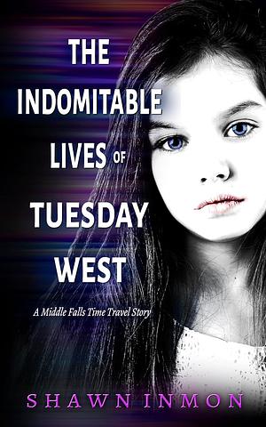 The Indomitable Lives of Tuesday West by Shawn Inmon