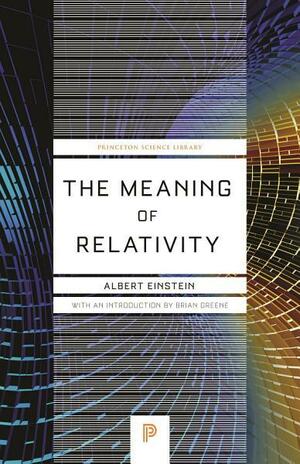 The Meaning of Relativity: Including the Relativistic Theory of the Non-Symmetric Field: Including the Relativistic Theory of the Non-Symmetric Field by Albert Einstein