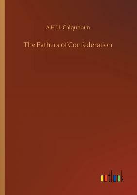 The Fathers of Confederation by A. H. U. Colquhoun