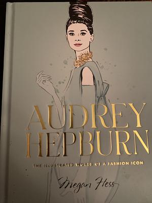 Audrey Hepburn: The Illustrated World of a Fashion Icon by Megan Hess