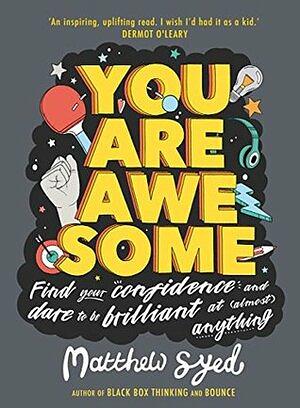 You Are Awesome: Find Your Confidence and Dare to be Brilliant at (Almost) Anything by Matthew Syed