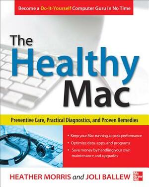 The Healthy Mac: Preventive Care, Practical Diagnostics, and Proven Remedies by Joli Ballew, Heather Morris