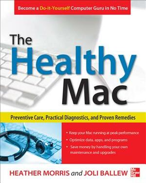 The Healthy Mac: Preventive Care, Practical Diagnostics, and Proven Remedies by Heather Morris, Joli Ballew