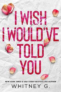 I Wish I Would've Told You by Whitney G.