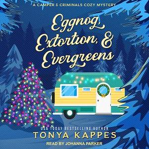 Eggnog, Extortion, & Evergreens by Tonya Kappes