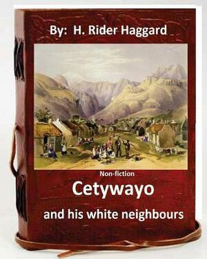 Cetywayo and his white neighbours.( Non-fiction by: H. Rider Haggard) by H. Rider Haggard