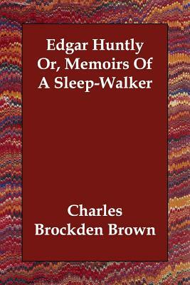 Edgar Huntly Or, Memoirs Of A Sleep-Walker by Charles Brockden Brown