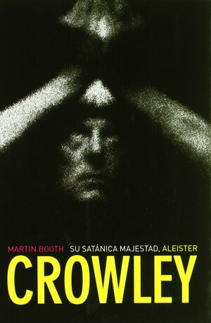 Su Satánica Majestad, Aleister Crowley by Martin Booth