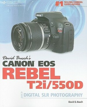 David Busch's Canon EOS Rebel T2i/550D: Guide to Digital SLR Photography by David D. Busch
