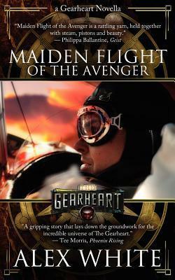 The Gearheart: Maiden Flight Of The Avenger by Alex White