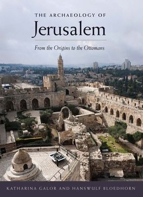 The Archaeology of Jerusalem: From the Origins to the Ottomans by Hanswulf Bloedhorn, Katharina Galor