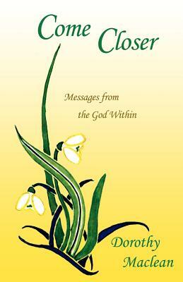 Come Closer: Messages from the God Within by Dorothy MacLean