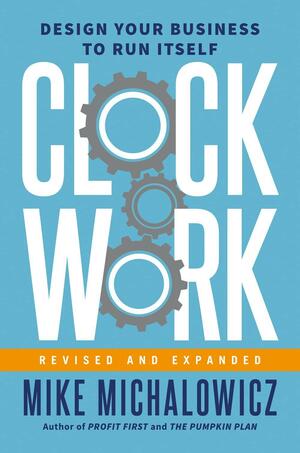 Clockwork, Revised and Expanded: Design Your Business to Run Itself by Mike Michalowicz, Gino Wickman