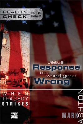 When Tragedy Strikes: Jesus' Response to a World Gone Wrong by Mark Ashton