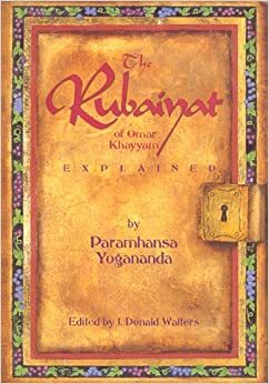The Rubaiyat of Omar Khayyam Explained by J. Donald Walters, Omar Khayyám, Paramahansa Yogananda