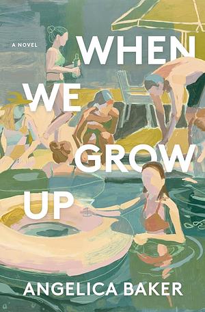 When We Grow Up: A Novel by Angelica Baker, Angelica Baker