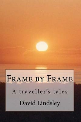 Frame by Frame: A traveller's tales by David Lindsley