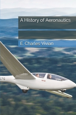 A History of Aeronautics by E. Charles Vivian