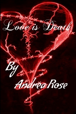 Love is Death by Andrea Rose
