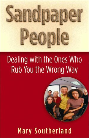 Sandpaper People: Dealing with the Ones Who Rub You the Wrong Way by Mary Southerland