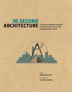 30-Second Architecture: The 50 most significant principles and styles in architecture, each explained in half a minute: The 50 Most Signicant Principles ... each Explained in Half a Minute by Jonathan Glancey, Dragana Cebzan Antic, Edward Denison, Edward Denison