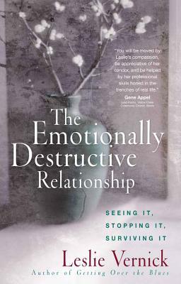 The Emotionally Destructive Relationship: Seeing It, Stopping It, Surviving It by Leslie Vernick