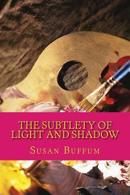 The Subtlety of Light and Shadow by Susan Buffum