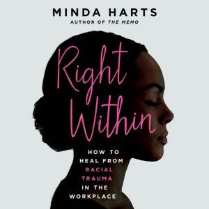 Right Within: How to Heal from Racial Trauma in the Workplace by Minda Harts