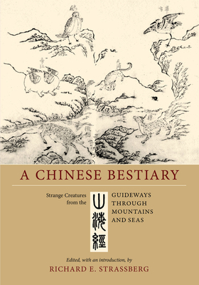 A Chinese Bestiary: Strange Creatures from the Guideways Through Mountains and Seas by Richard E. Strassberg