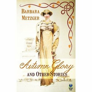 Autumn Glory and Other Stories by Barbara Metzger
