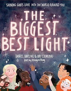 The Biggest, Best Light: Shining God's Love Into the World Around You by Daniel Darling, Briana Stensrud