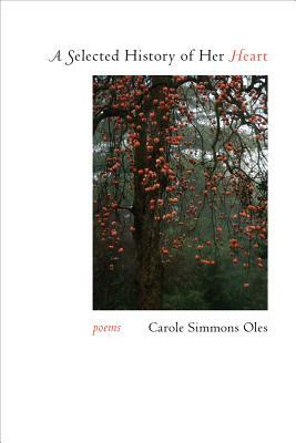 A Selected History of Her Heart: Poems by Carole Simmons Oles