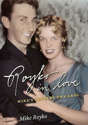 Royko in Love: Mike's Letters to Carol by David Royko, Mike Royko