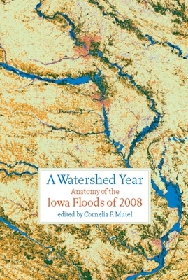 A Watershed Year: Anatomy of the Iowa Floods of 2008 by 