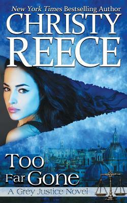 Too Far Gone: A Grey Justice Novel by Christy Reece