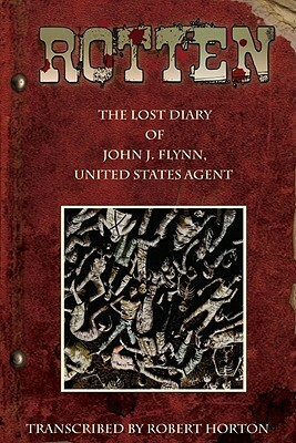 Rotten: The Lost Diary of John J. Flynn, U.S. Agent Gn by Robert Horton