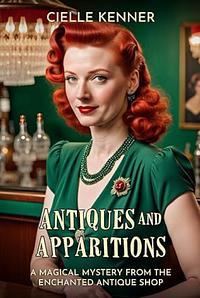 Antiques and Apparitions by Cielle Kenner