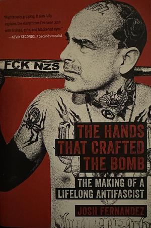 The Hands That Crafted the Bomb: The Making of a Lifelong Antifascist by Josh Fernandez