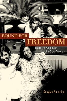 Bound for Freedom: Black Los Angeles in Jim Crow America by Douglas Flamming