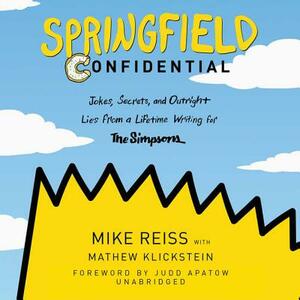 Springfield Confidential: Jokes, Secrets, and Outright Lies from a Lifetime Writing for the Simpsons by Mathew Klickstein, Mike Reiss