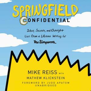 Springfield Confidential: Jokes, Secrets, and Outright Lies from a Lifetime Writing for the Simpsons by Mike Reiss, Mathew Klickstein