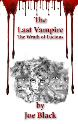 The Last Vampire: The Wrath of Lucious by Joe Black