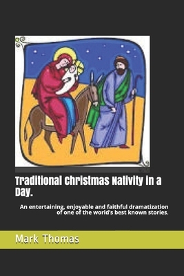 Traditional Christmas Nativity in a Day.: An entertaining, enjoyable and faithful dramatization of one of the world's best known stories. by Mark Thomas