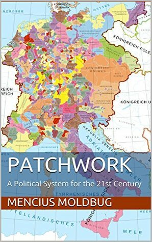 Patchwork: A Political System for the 21st Century by Mencius Moldbug
